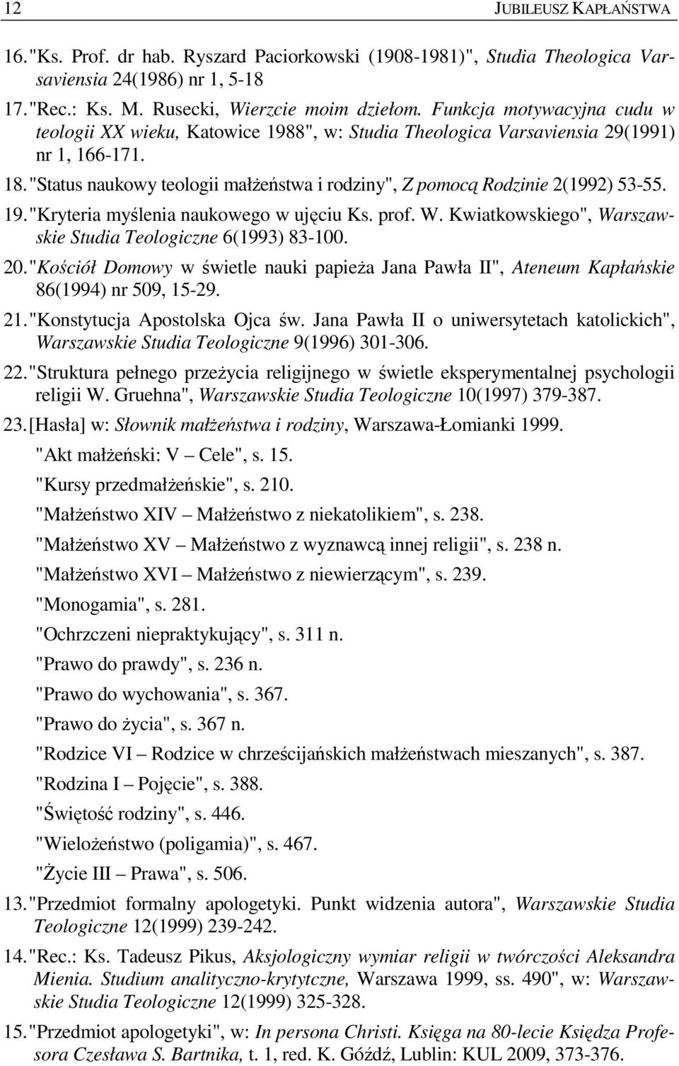 "Status naukowy teologii małŝeństwa i rodziny", Z pomocą Rodzinie 2(1992) 53-55. 19. "Kryteria myślenia naukowego w ujęciu Ks. prof. W. Kwiatkowskiego", Warszawskie Studia Teologiczne 6(1993) 83-100.