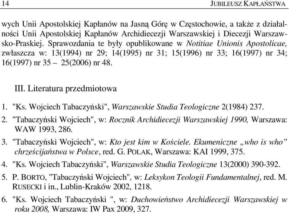 Literatura przedmiotowa 1. "Ks. Wojciech Tabaczyński", Warszawskie Studia Teologiczne 2(1984) 237. 2. "Tabaczyński Wojciech", w: Rocznik Archidiecezji Warszawskiej 1990, Warszawa: WAW 1993, 286. 3.