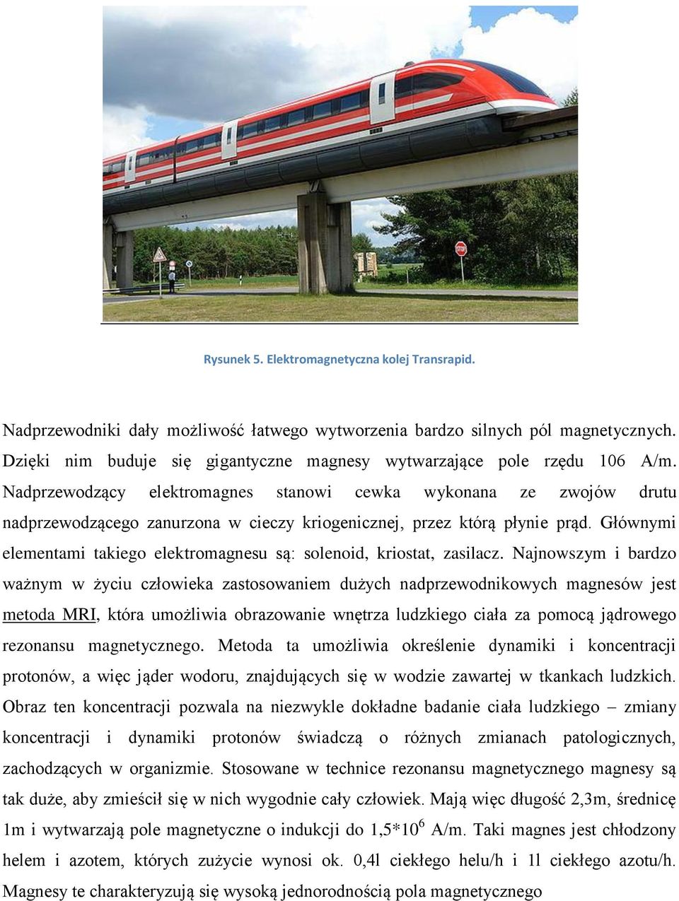 Nadprzewodzący elektromagnes stanowi cewka wykonana ze zwojów drutu nadprzewodzącego zanurzona w cieczy kriogenicznej, przez którą płynie prąd.