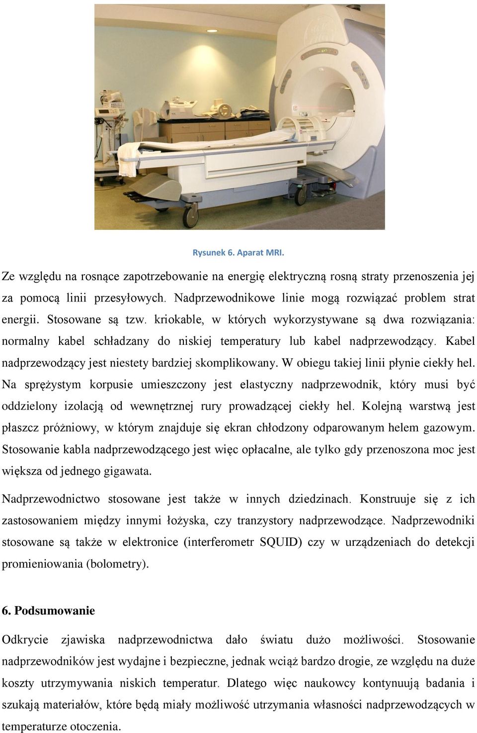 kriokable, w których wykorzystywane są dwa rozwiązania: normalny kabel schładzany do niskiej temperatury lub kabel nadprzewodzący. Kabel nadprzewodzący jest niestety bardziej skomplikowany.