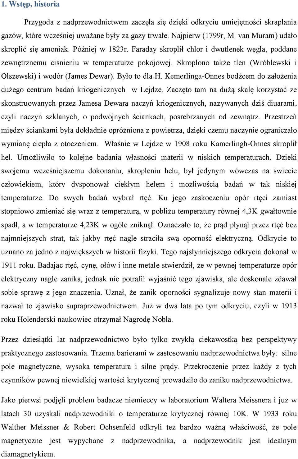 Skroplono także tlen (Wróblewski i Olszewski) i wodór (James Dewar). Było to dla H. Kemerlinga-Onnes bodźcem do założenia dużego centrum badań kriogenicznych w Lejdze.