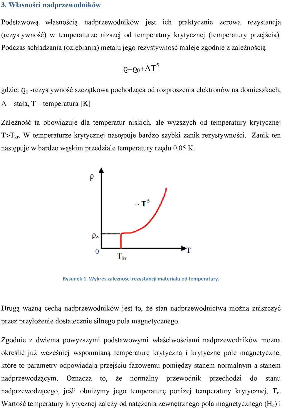 temperatura [K] Zależność ta obowiązuje dla temperatur niskich, ale wyższych od temperatury krytycznej T>T kr. W temperaturze krytycznej następuje bardzo szybki zanik rezystywności.