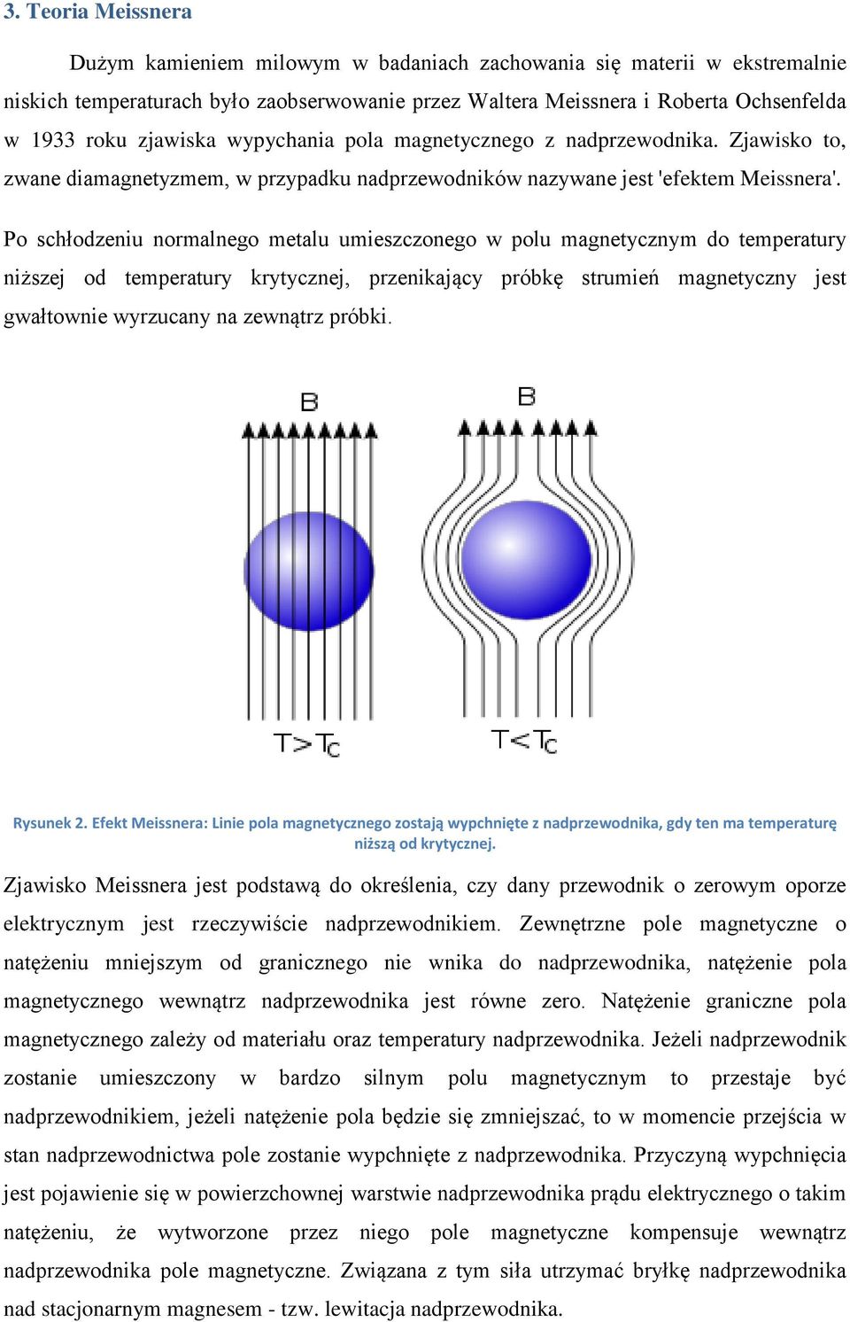 Po schłodzeniu normalnego metalu umieszczonego w polu magnetycznym do temperatury niższej od temperatury krytycznej, przenikający próbkę strumień magnetyczny jest gwałtownie wyrzucany na zewnątrz