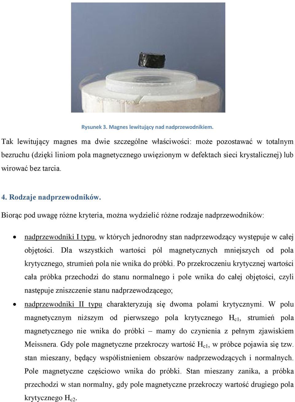 Rodzaje nadprzewodników. Biorąc pod uwagę różne kryteria, można wydzielić różne rodzaje nadprzewodników: nadprzewodniki I typu, w których jednorodny stan nadprzewodzący występuje w całej objętości.