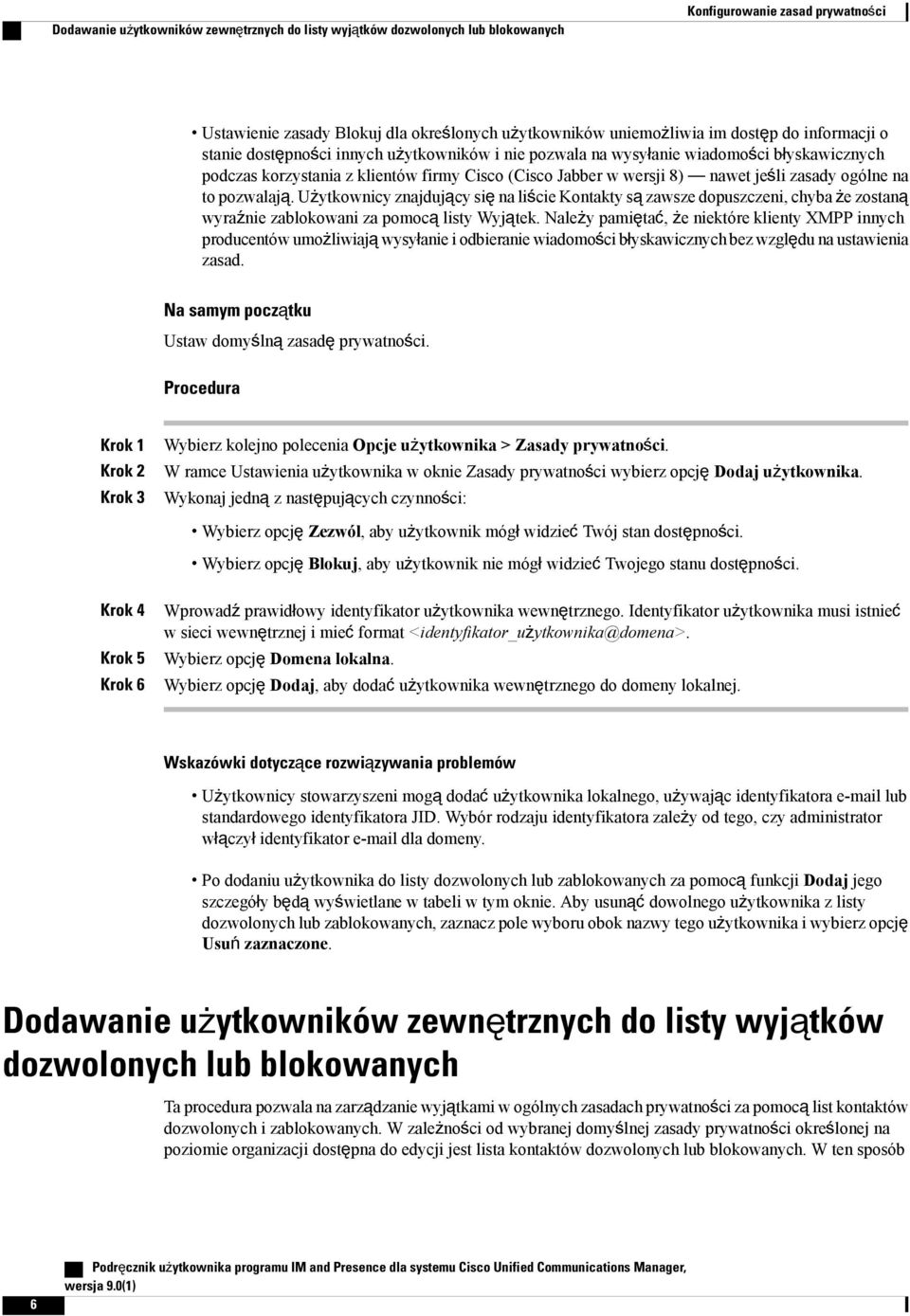 na to pozwalają. Użytkownicy znajdujący się na liście Kontakty są zawsze dopuszczeni, chyba że zostaną wyraźnie zablokowani za pomocą listy Wyjątek.