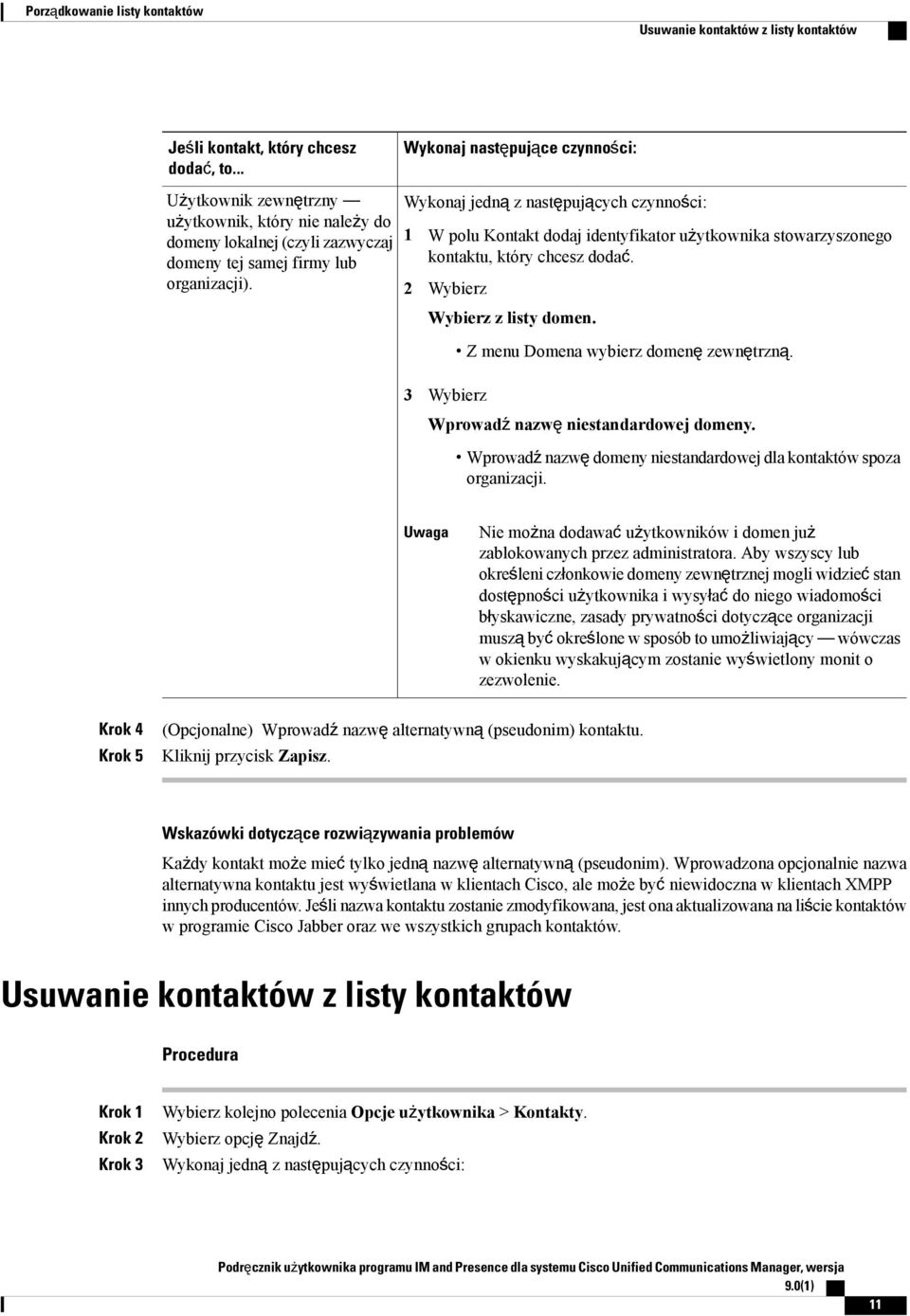 Wykonaj następujące czynności: Wykonaj jedną z następujących czynności: 1 W polu Kontakt dodaj identyfikator użytkownika stowarzyszonego kontaktu, który chcesz dodać. 2 Wybierz Wybierz z listy domen.