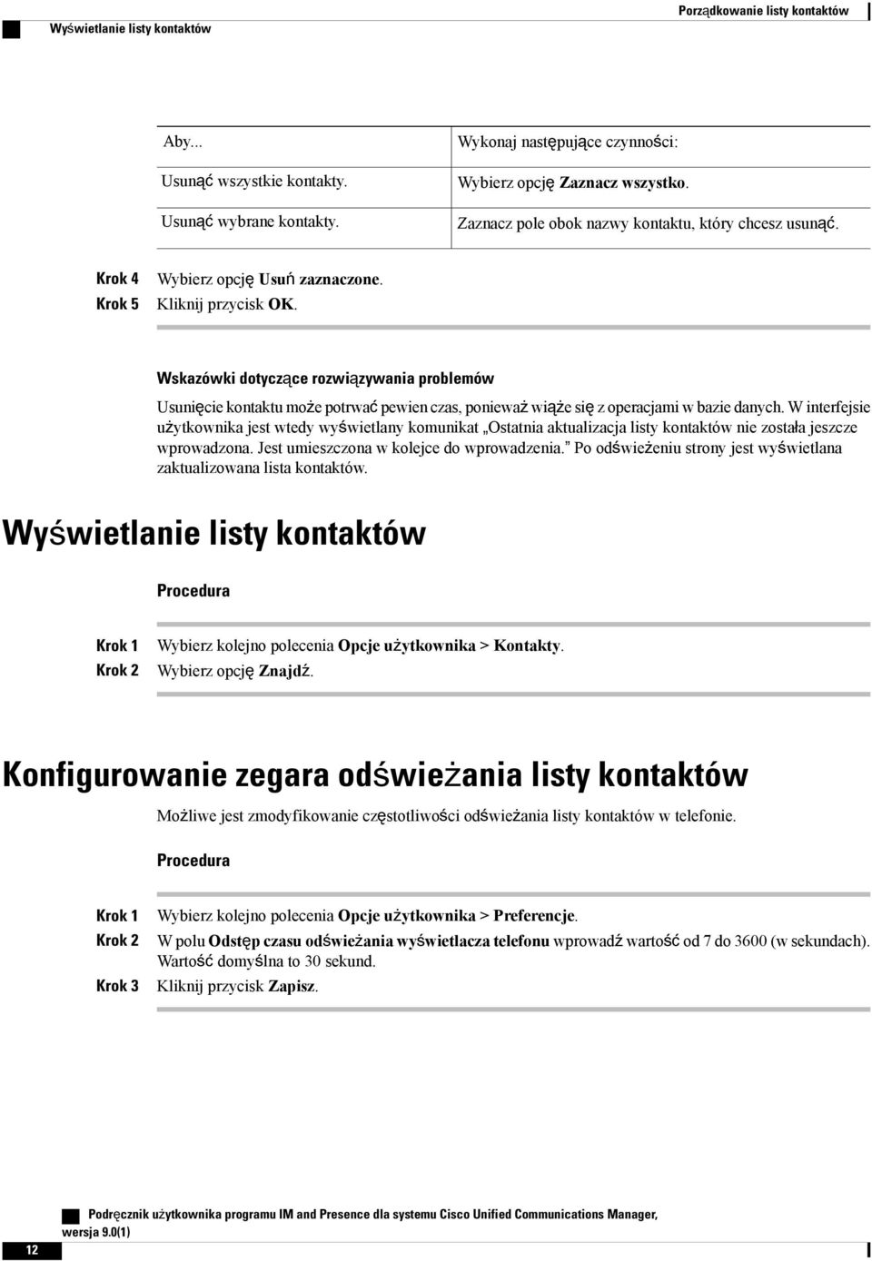 Wskazówki dotyczące rozwiązywania problemów Usunięcie kontaktu może potrwać pewien czas, ponieważ wiąże się z operacjami w bazie danych.