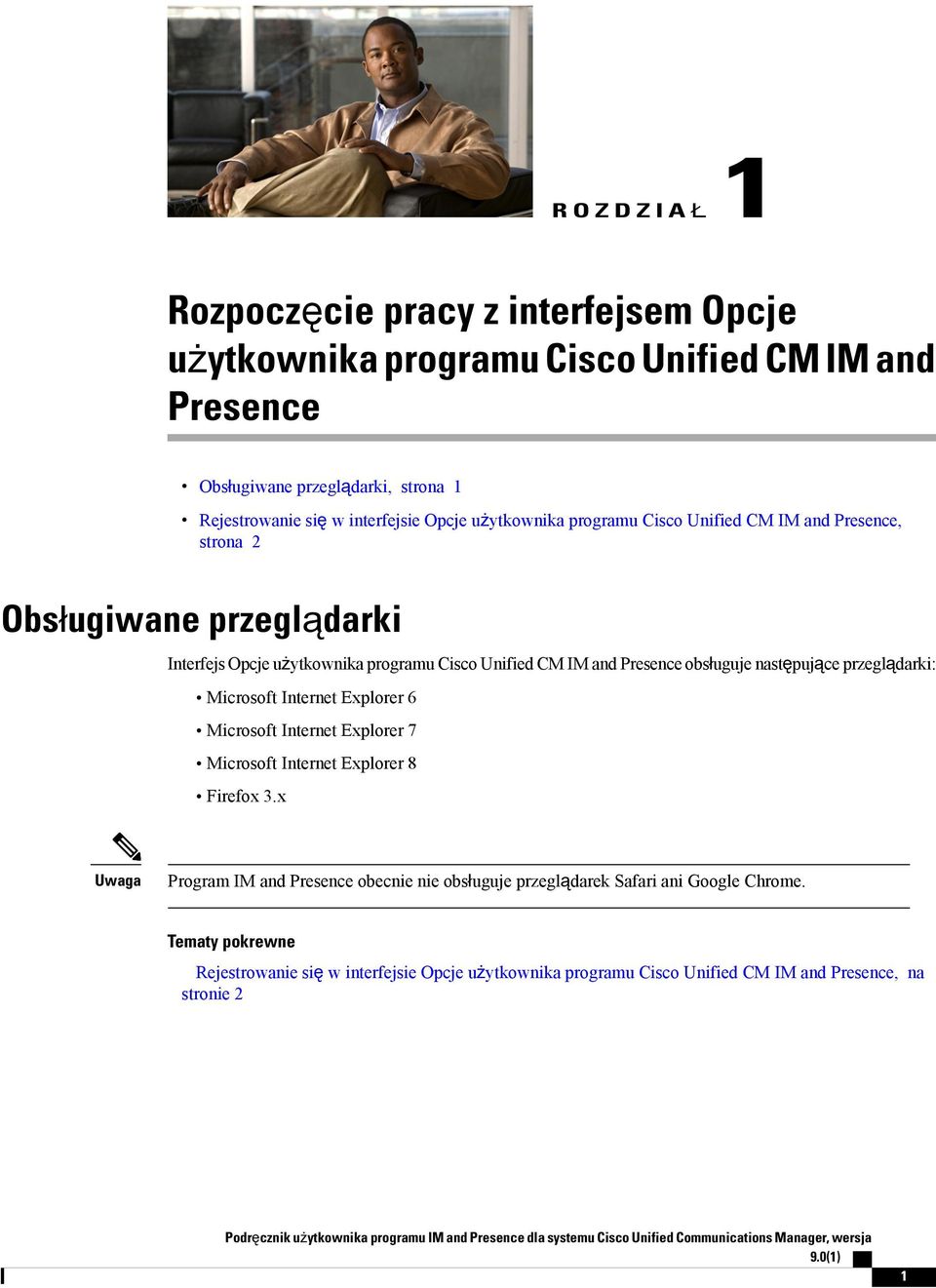 Explorer 6 Microsoft Internet Explorer 7 Microsoft Internet Explorer 8 Firefox 3.x Uwaga Program IM and Presence obecnie nie obsługuje przeglądarek Safari ani Google Chrome.