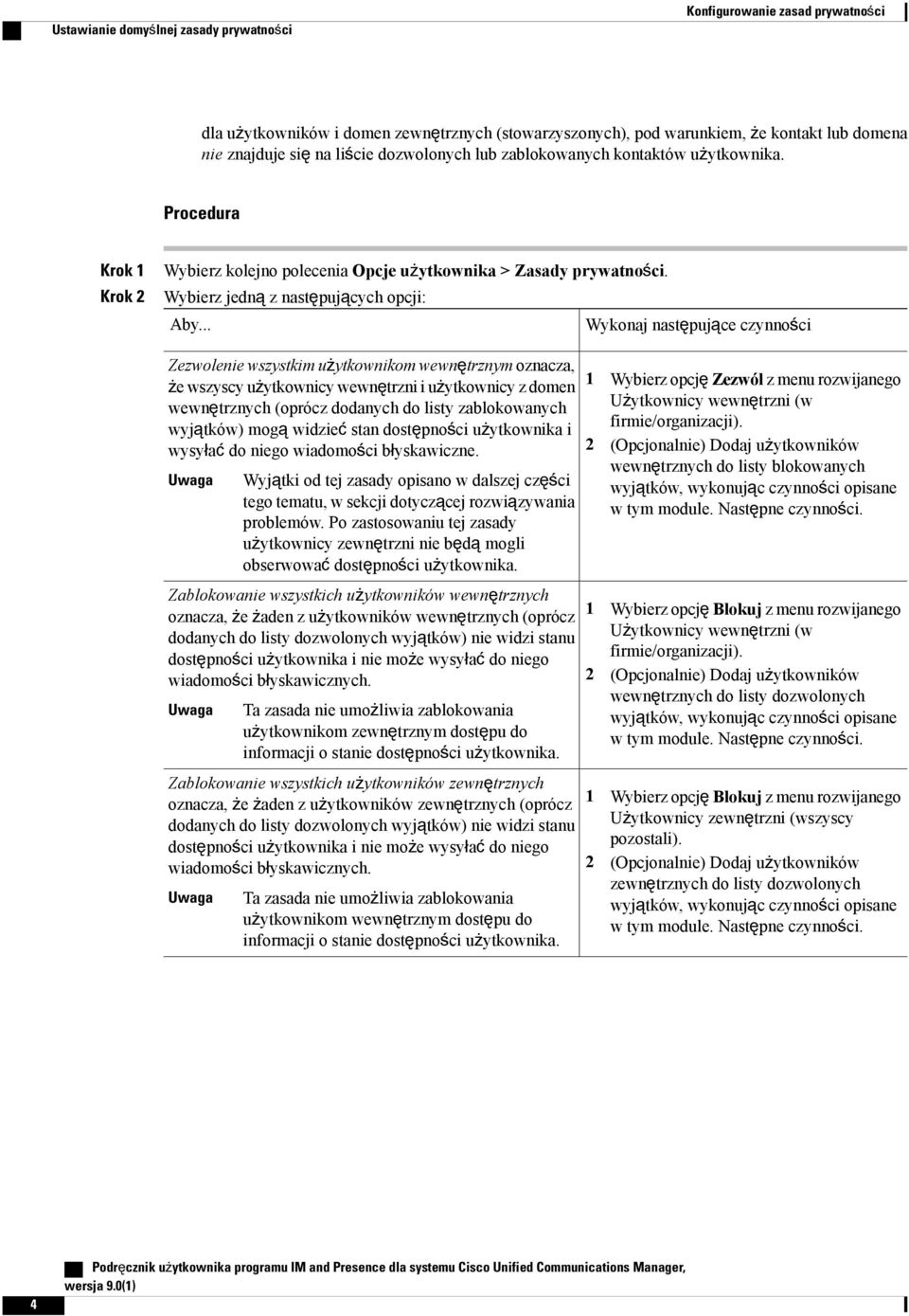 .. Wykonaj następujące czynności Zezwolenie wszystkim użytkownikom wewnętrznym oznacza, że wszyscy użytkownicy wewnętrzni i użytkownicy z domen wewnętrznych (oprócz dodanych do listy zablokowanych