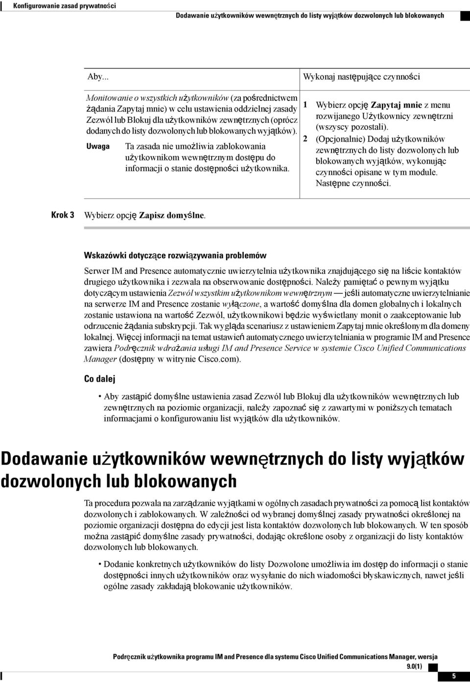 (oprócz dodanych do listy dozwolonych lub blokowanych wyjątków). Uwaga Ta zasada nie umożliwia zablokowania użytkownikom wewnętrznym dostępu do informacji o stanie dostępności użytkownika.