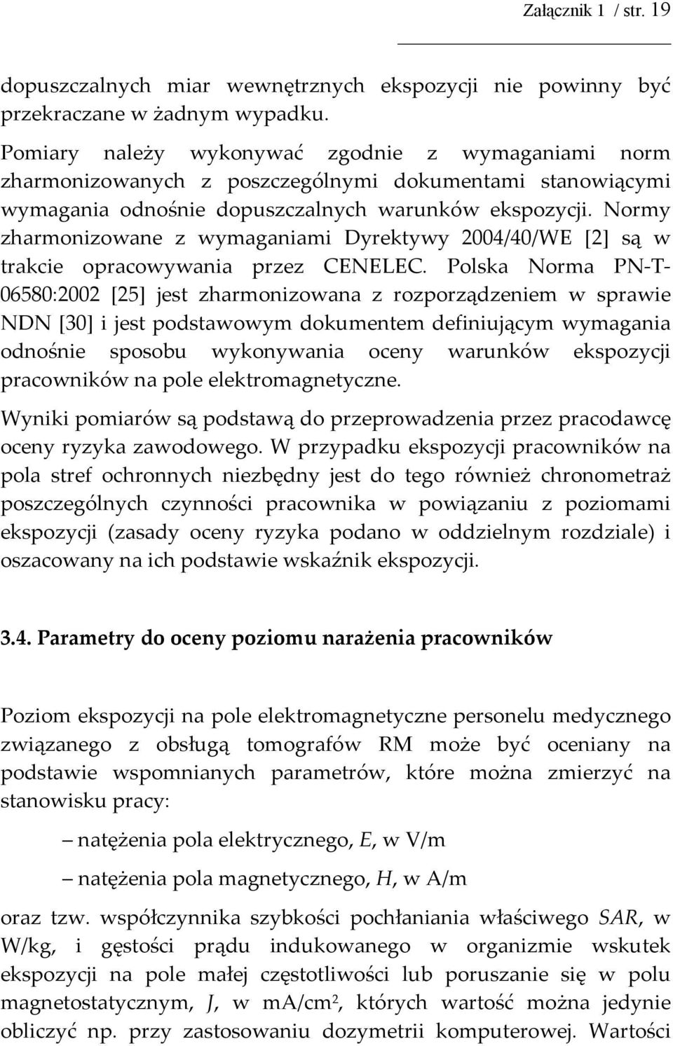 Normy zharmonizowane z wymaganiami Dyrektywy 2004/40/WE [2] są w trakcie opracowywania przez CENELEC.