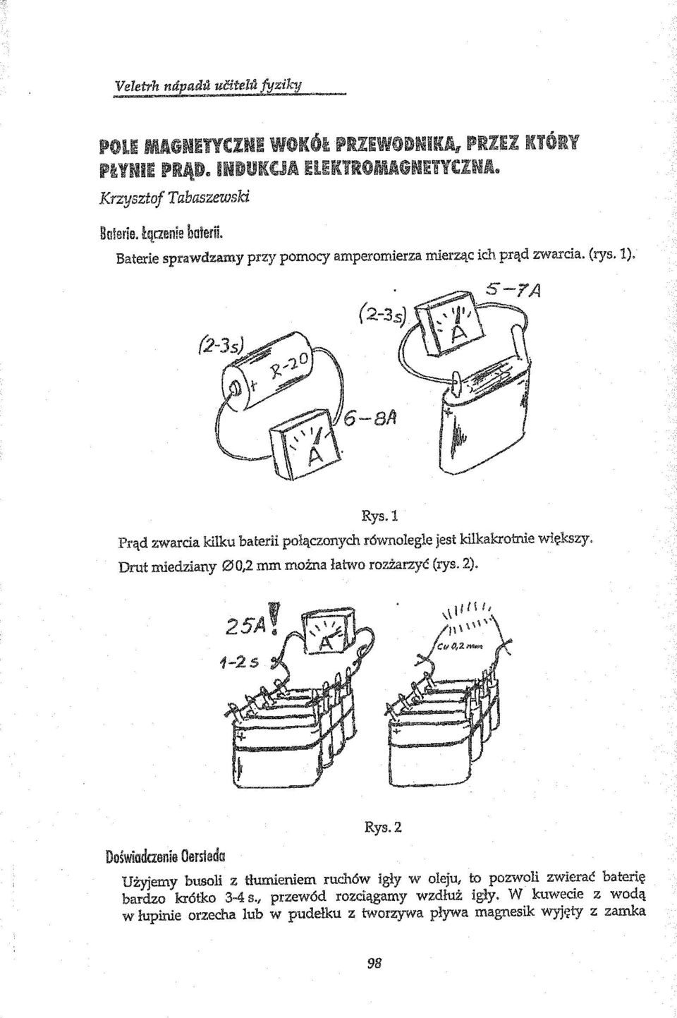 1 Prąd zwarcia kilku baterii połączonych równolegle jest kilkakrotnie większy. Drut miedziany 00,2 mm można łatwo rozżarzyć (rys. 2). Doświadczenie Oerslada Rys.