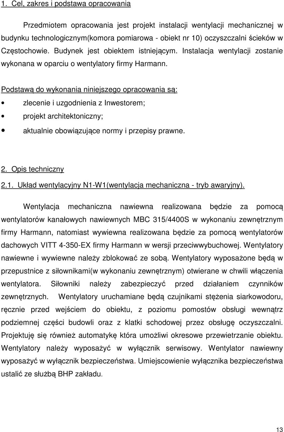 Podstawą do wykonania niniejszego opracowania są: zlecenie i uzgodnienia z Inwestorem; projekt architektoniczny; aktualnie obowiązujące normy i przepisy prawne. 2. Opis techniczny 2.1.