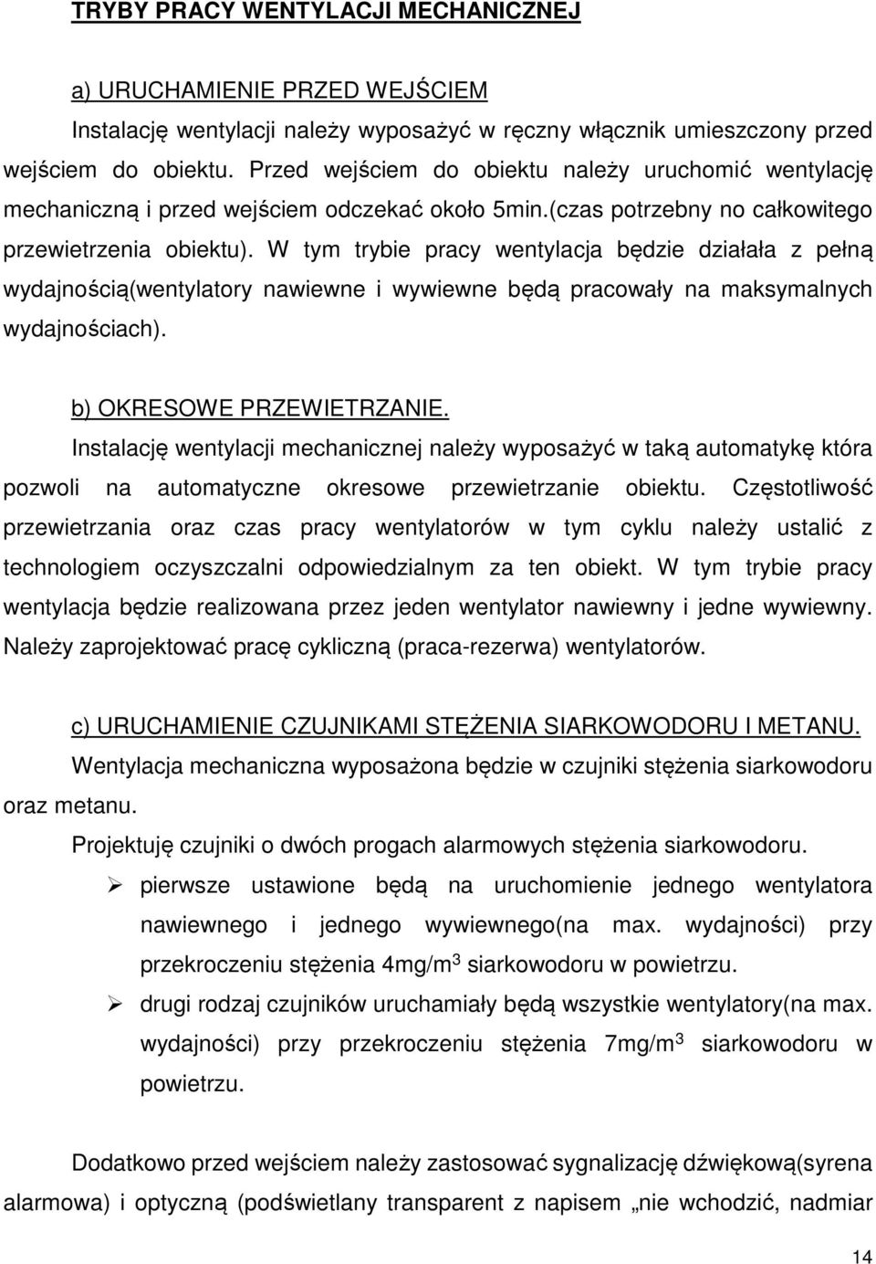 W tym trybie pracy wentylacja będzie działała z pełną wydajnością(wentylatory nawiewne i wywiewne będą pracowały na maksymalnych wydajnościach). b) OKRESOWE PRZEWIETRZANIE.