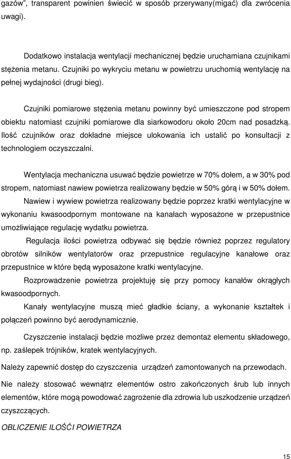 Czujniki pomiarowe stężenia metanu powinny być umieszczone pod stropem obiektu natomiast czujniki pomiarowe dla siarkowodoru około 20cm nad posadzką.