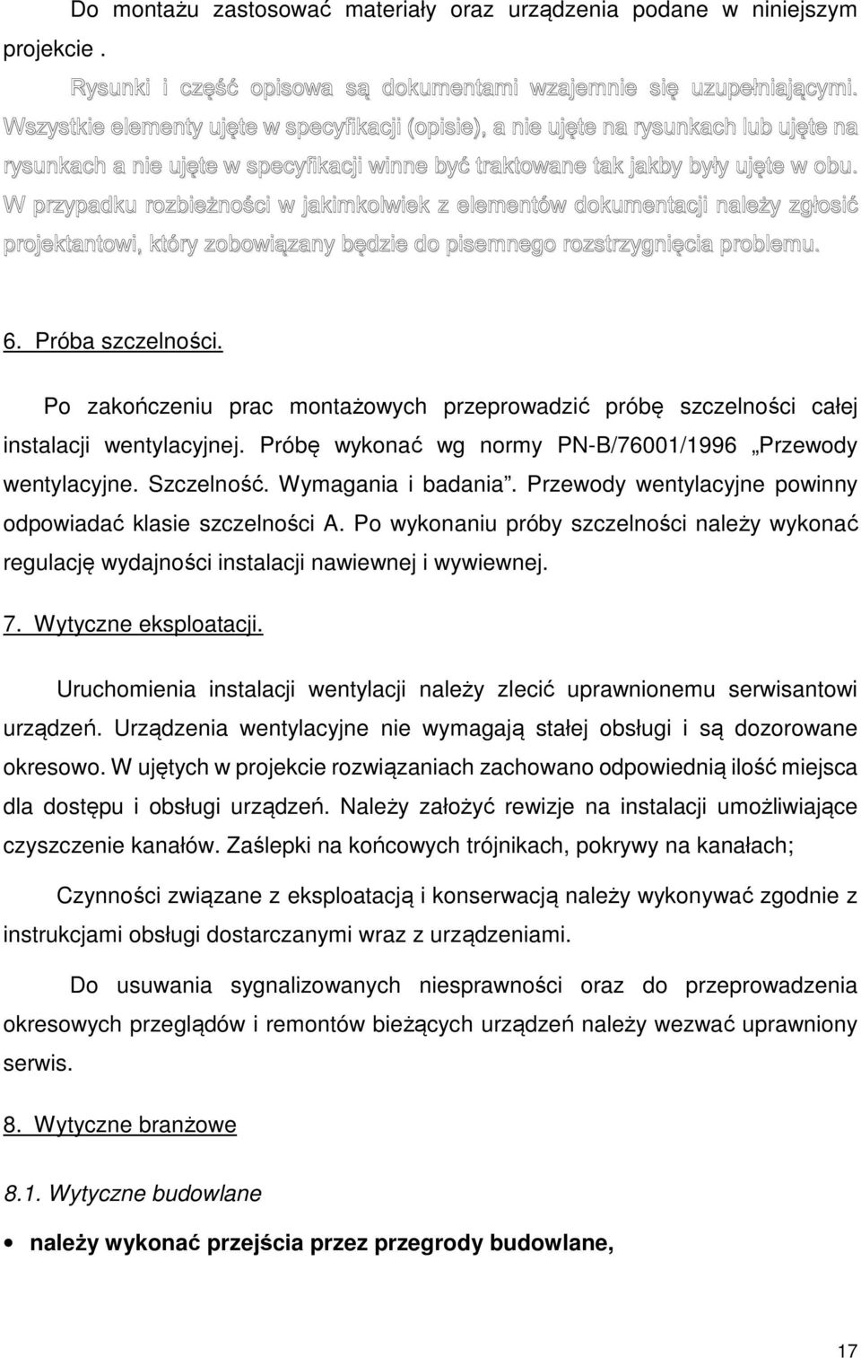 W przypadku rozbieżności w jakimkolwiek z elementów dokumentacji należy zgłosić projektantowi, który zobowiązany będzie do pisemnego rozstrzygnięcia problemu. 6. Próba szczelności.