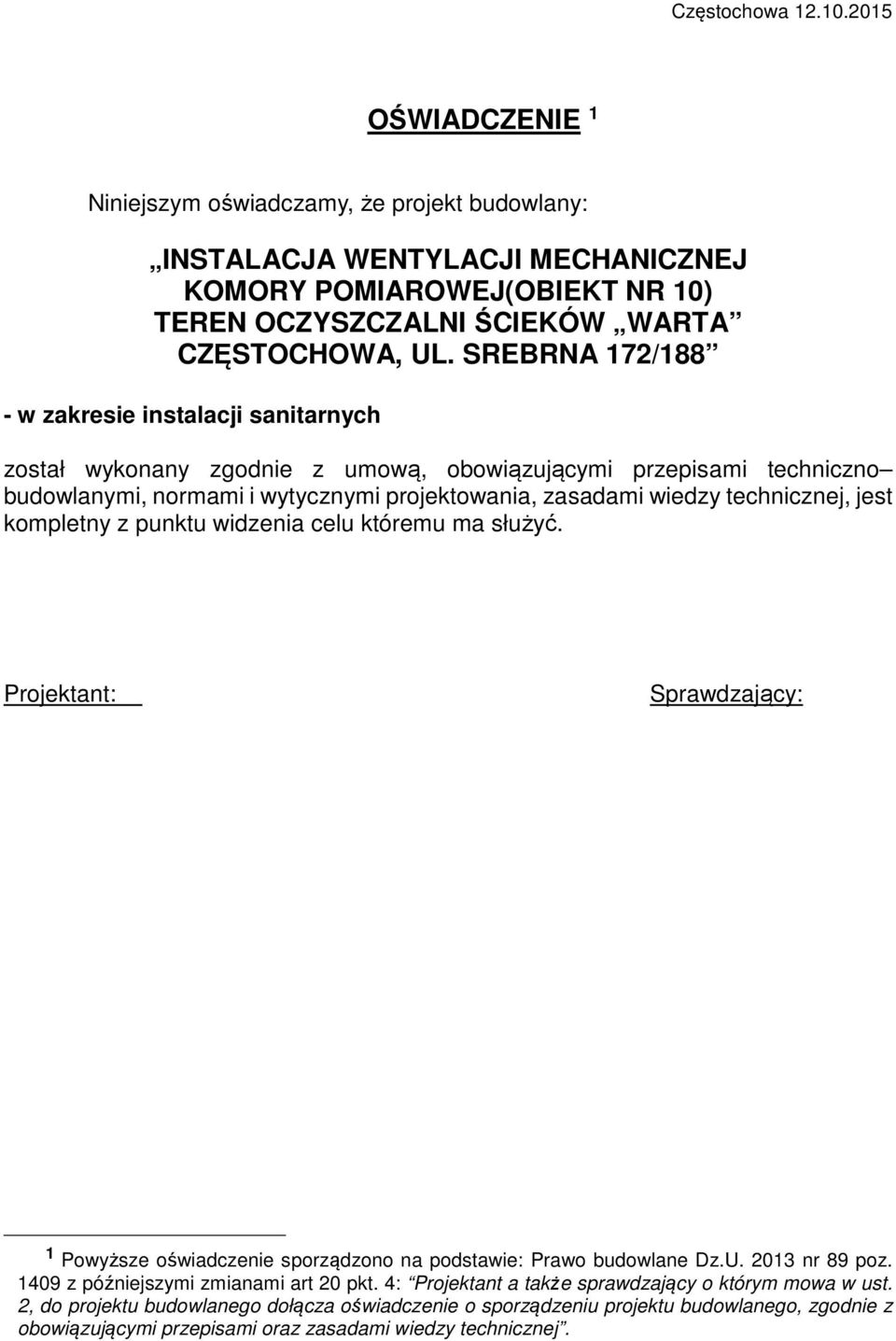 jest kompletny z punktu widzenia celu któremu ma służyć. Projektant: Sprawdzający: 1 Powyższe oświadczenie sporządzono na podstawie: Prawo budowlane Dz.U. 2013 nr 89 poz.