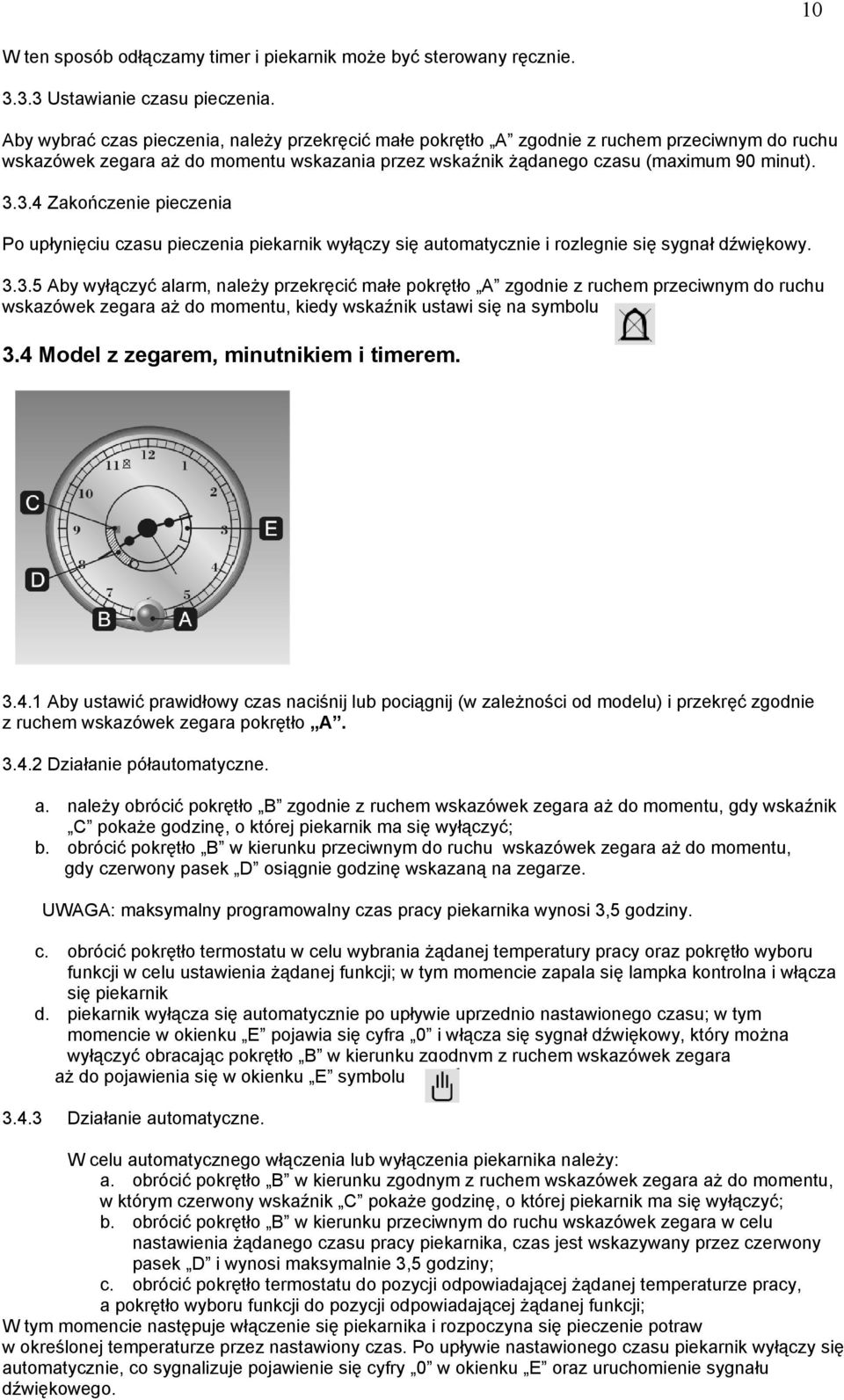 3.4 Zakończenie pieczenia Po upłynięciu czasu pieczenia piekarnik wyłączy się automatycznie i rozlegnie się sygnał dźwiękowy. 3.3.5 Aby wyłączyć alarm, należy przekręcić małe pokrętło A zgodnie z ruchem przeciwnym do ruchu wskazówek zegara aż do momentu, kiedy wskaźnik ustawi się na symbolu 3.