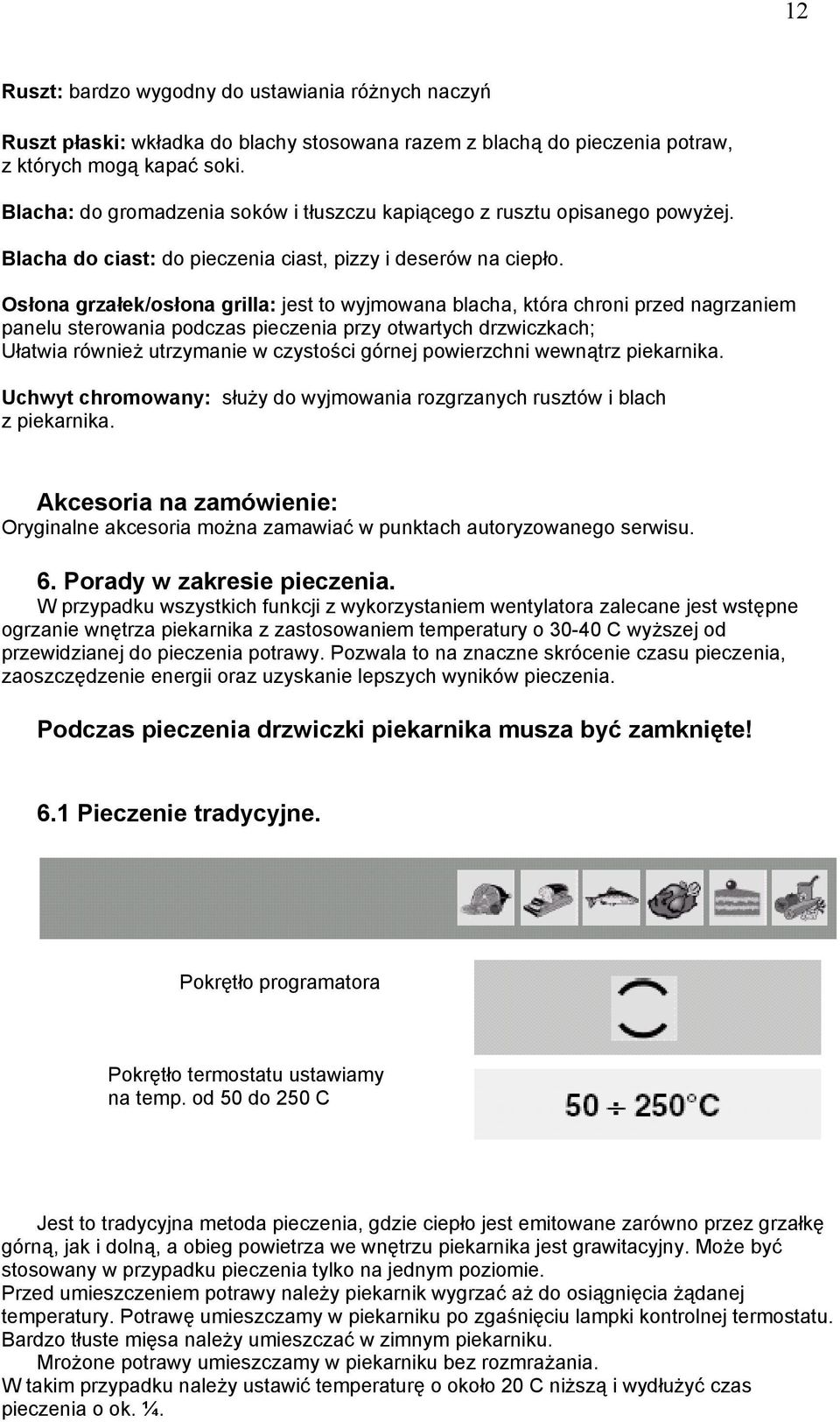 Osłona grzałek/osłona grilla: jest to wyjmowana blacha, która chroni przed nagrzaniem panelu sterowania podczas pieczenia przy otwartych drzwiczkach; Ułatwia również utrzymanie w czystości górnej