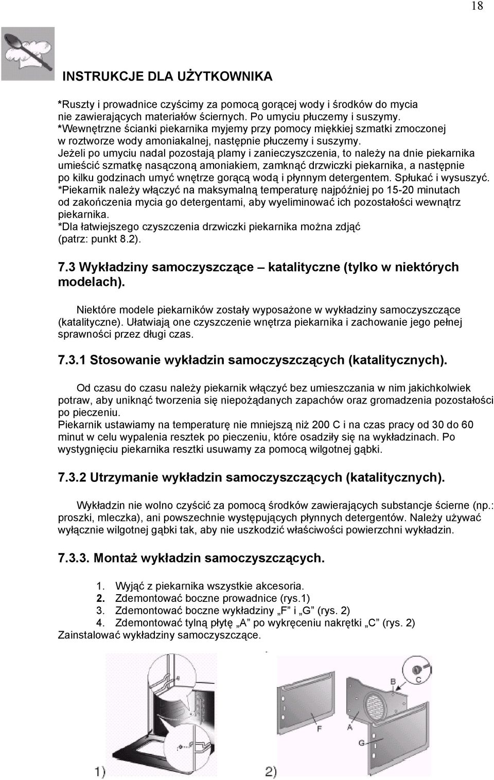 Jeżeli po umyciu nadal pozostają plamy i zanieczyszczenia, to należy na dnie piekarnika umieścić szmatkę nasączoną amoniakiem, zamknąć drzwiczki piekarnika, a następnie po kilku godzinach umyć