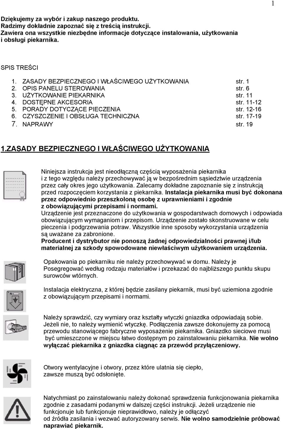 6 3. UŻYTKOWANIE PIEKARNIKA str. 11 4. DOSTĘPNE AKCESORIA str. 11-12 5. PORADY DOTYCZĄCE PIECZENIA str. 12-16 6. CZYSZCZENIE I OBSŁUGA TECHNICZNA str. 17-19 7. NAPRAWY str. 19 1.
