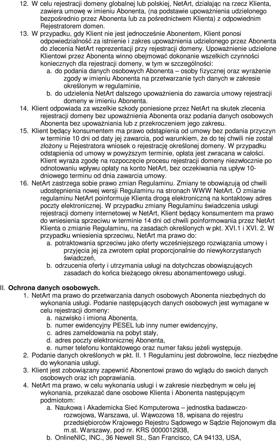 W przypadku, gdy Klient nie jest jednocześnie Abonentem, Klient ponosi odpowiedzialność za istnienie i zakres upoważnienia udzielonego przez Abonenta do zlecenia NetArt reprezentacji przy rejestracji