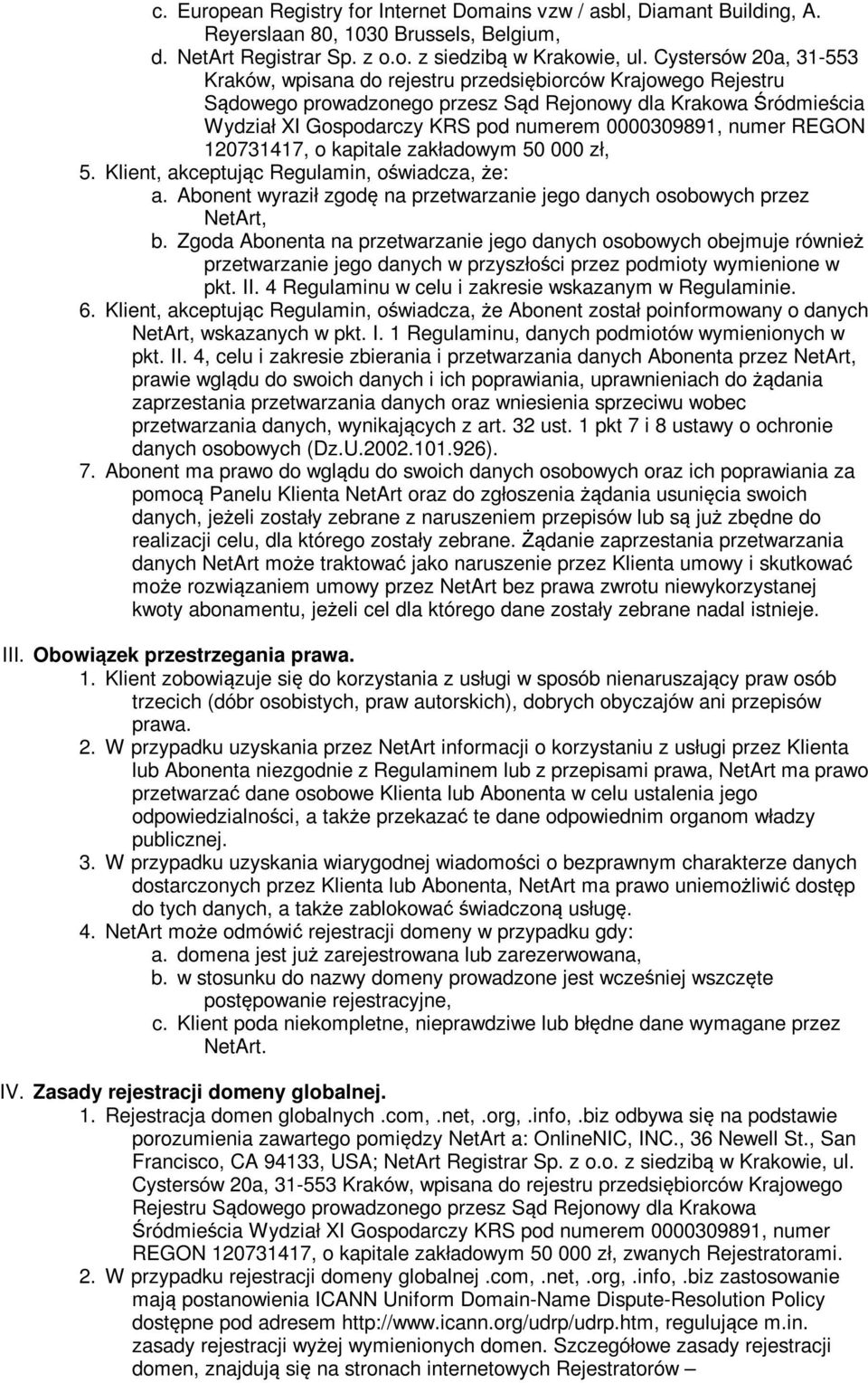 0000309891, numer REGON 120731417, o kapitale zakładowym 50 000 zł, 5. Klient, akceptując Regulamin, oświadcza, że: a. Abonent wyraził zgodę na przetwarzanie jego danych osobowych przez NetArt, b.