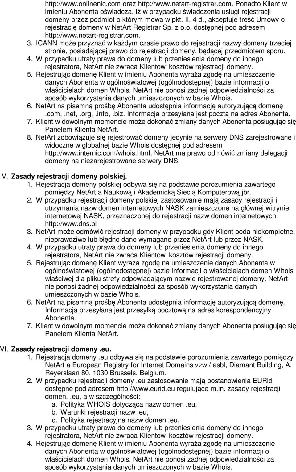 ICANN może przyznać w każdym czasie prawo do rejestracji nazwy domeny trzeciej stronie, posiadającej prawo do rejestracji domeny, będącej przedmiotem sporu. 4.