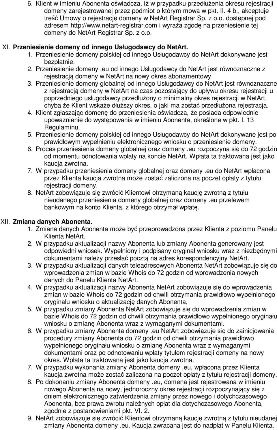 Przeniesienie domeny od innego Usługodawcy do NetArt. 1. Przeniesienie domeny polskiej od innego Usługodawcy do NetArt dokonywane jest bezpłatnie. 2. Przeniesienie domeny.eu od innego Usługodawcy do NetArt jest równoznaczne z rejestracją domeny w NetArt na nowy okres abonamentowy.