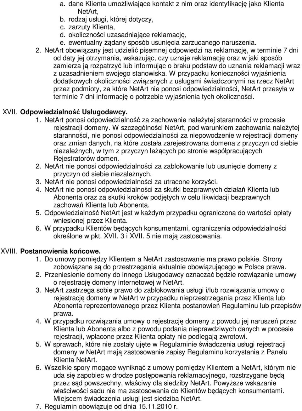 NetArt obowiązany jest udzielić pisemnej odpowiedzi na reklamację, w terminie 7 dni od daty jej otrzymania, wskazując, czy uznaje reklamację oraz w jaki sposób zamierza ją rozpatrzyć lub informując o