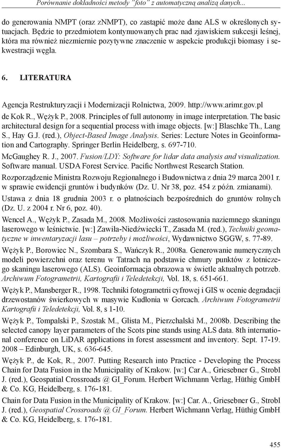 LITERATURA Agencja Restrukturyzacji i Modernizacji Rolnictwa, 2009. http://www.arimr.gov.pl de Kok R., Wężyk P., 2008. Principles of full autonomy in image interpretation.