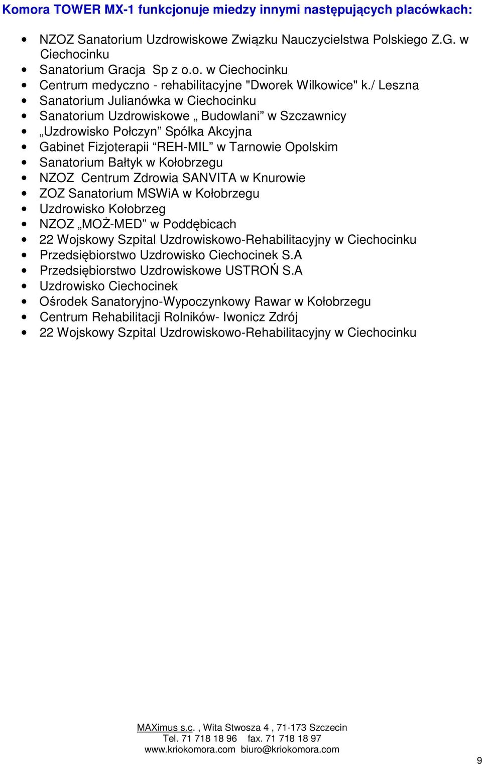 Kołobrzegu NZOZ Centrum Zdrowia SANVITA w Knurowie ZOZ Sanatorium MSWiA w Kołobrzegu Uzdrowisko Kołobrzeg NZOZ MOŻ-MED w Poddębicach 22 Wojskowy Szpital Uzdrowiskowo-Rehabilitacyjny w Ciechocinku