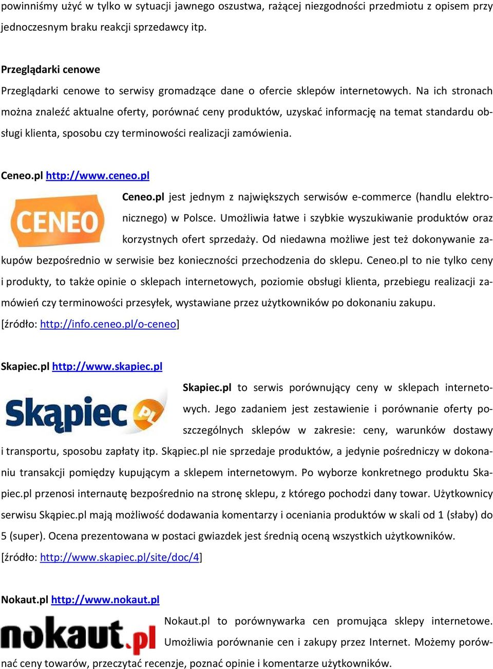 Na ich stronach można znaleźć aktualne oferty, porównać ceny produktów, uzyskać informację na temat standardu obsługi klienta, sposobu czy terminowości realizacji zamówienia. Ceneo.pl http://www.