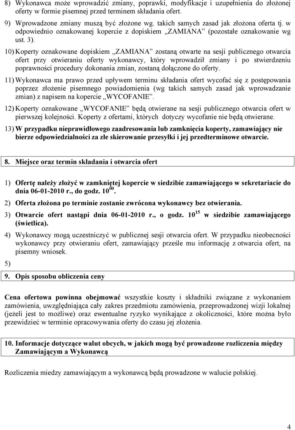 10) Koperty oznakowane dopiskiem ZAMIANA zostaną otwarte na sesji publicznego otwarcia ofert przy otwieraniu oferty wykonawcy, który wprowadził zmiany i po stwierdzeniu poprawności procedury