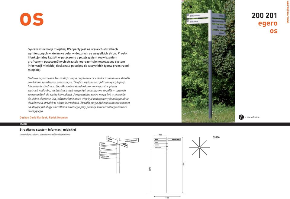 przestrzeni miejskiej. Stalowa ocynkowana konstrukcja słupa i wykonane w całości z aluminium strzałki powlekane są lakierem proszkowym. Grafika wykonana z folii samoprzylepnej lub metodą sitodruku.
