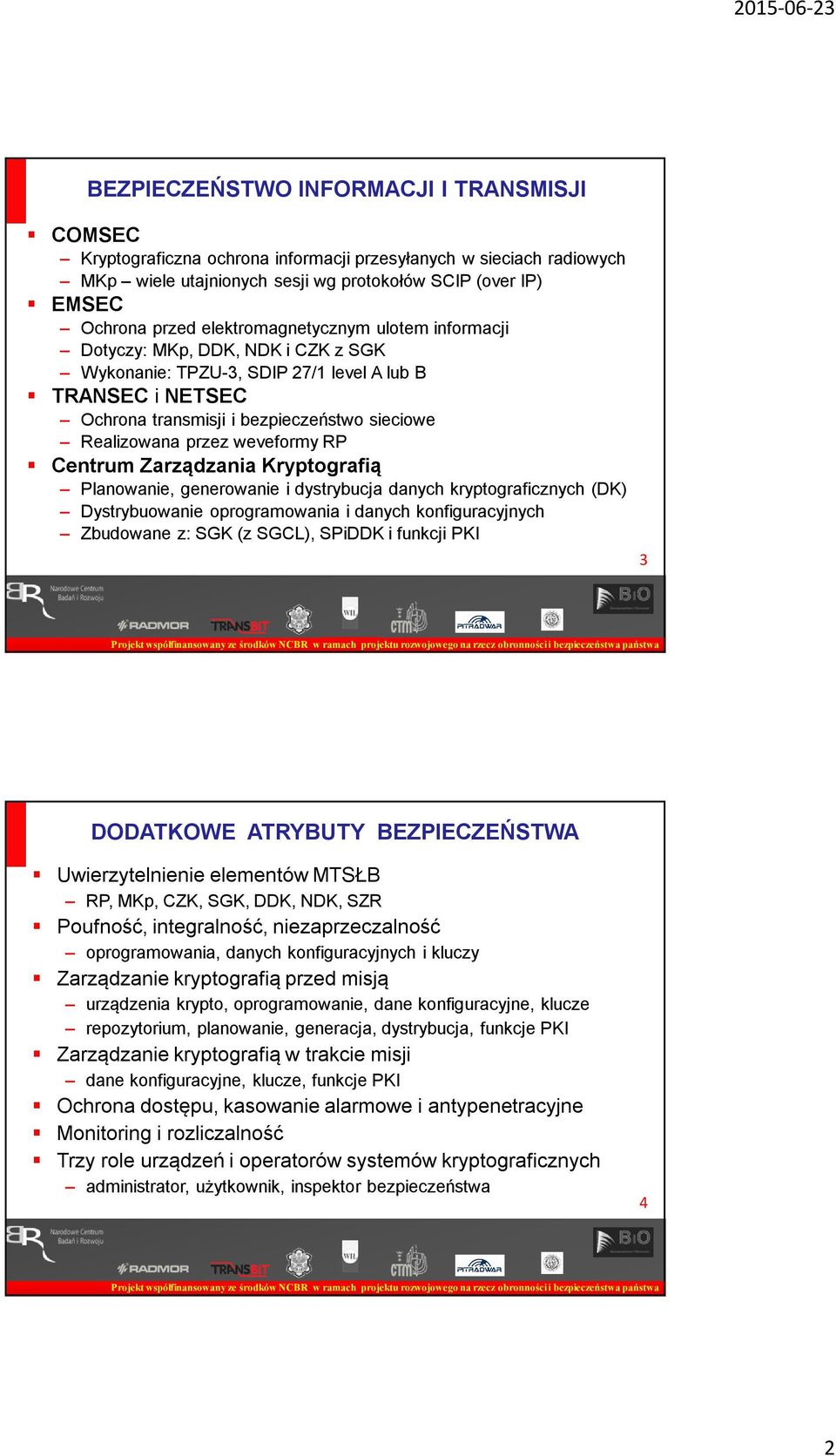 RP Centrum Zarządzania Kryptografią Planowanie, generowanie i dystrybucja danych kryptograficznych (DK) Dystrybuowanie oprogramowania i danych konfiguracyjnych Zbudowane z: SGK (z SGCL), SPi i