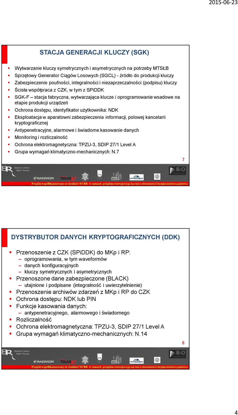 dostępu, identyfikator użytkownika: Eksploatacja w aparatowni zabezpieczenia informacji, polowej kancelarii kryptograficznej Antypenetracyjne, alarmowe i świadome kasowanie danych Monitoring i