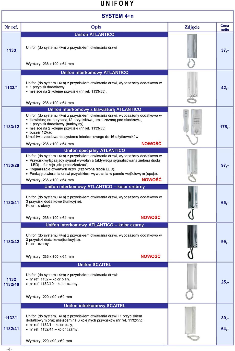 42,- 1133/12 1133/20 Wymiary: 236 x 100 x 64 mm Unifon interkomowy z klawiaturą ATLANTICO Unifon (do systemu 4+n) z przyciskiem otwierania drzwi, wyposażony dodatkowo w klawiaturę numeryczną 12