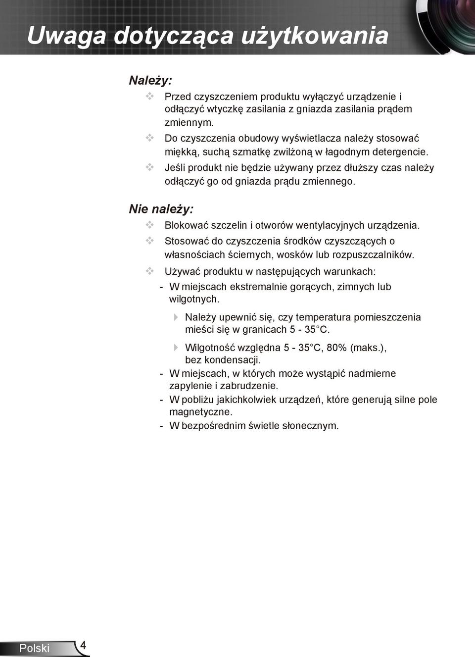 Jeśli produkt nie będzie używany przez dłuższy czas należy odłączyć go od gniazda prądu zmiennego. Nie należy: Blokować szczelin i otworów wentylacyjnych urządzenia.