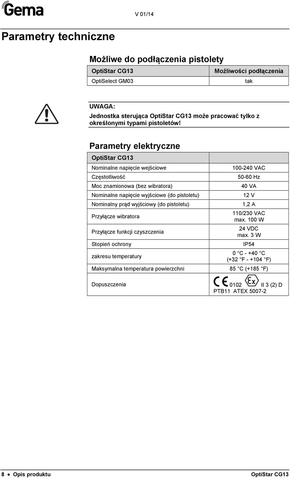Parametry elektryczne OptiStar CG13 Nominalne napięcie wejściowe Częstotliwość Moc znamionowa (bez wibratora) Nominalne napięcie wyjściowe (do pistoletu) Nominalny prąd wyjściowy