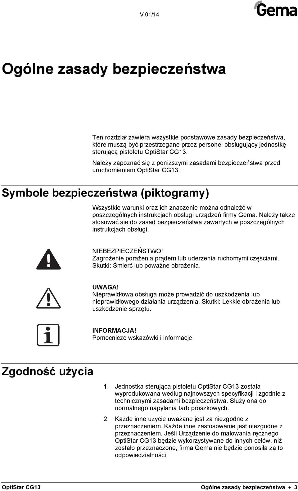 Symbole bezpieczeństwa (piktogramy) Wszystkie warunki oraz ich znaczenie można odnaleźć w poszczególnych instrukcjach obsługi urządzeń firmy Gema.