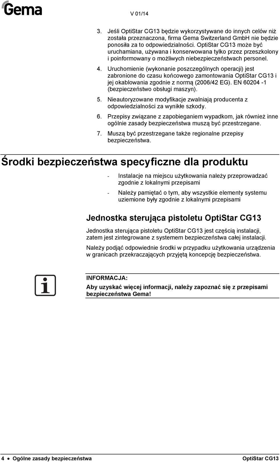 Uruchomienie (wykonanie poszczególnych operacji) jest zabronione do czasu końcowego zamontowania OptiStar CG13 i jej okablowania zgodnie z normą (2006/42 EG).