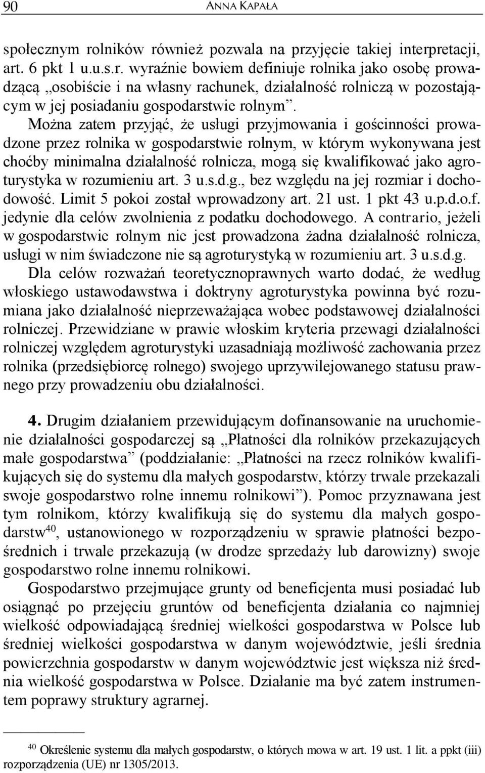 agroturystyka w rozumieniu art. 3 u.s.d.g., bez względu na jej rozmiar i dochodowość. Limit 5 pokoi został wprowadzony art. 21 ust. 1 pkt 43 u.p.d.o.f.