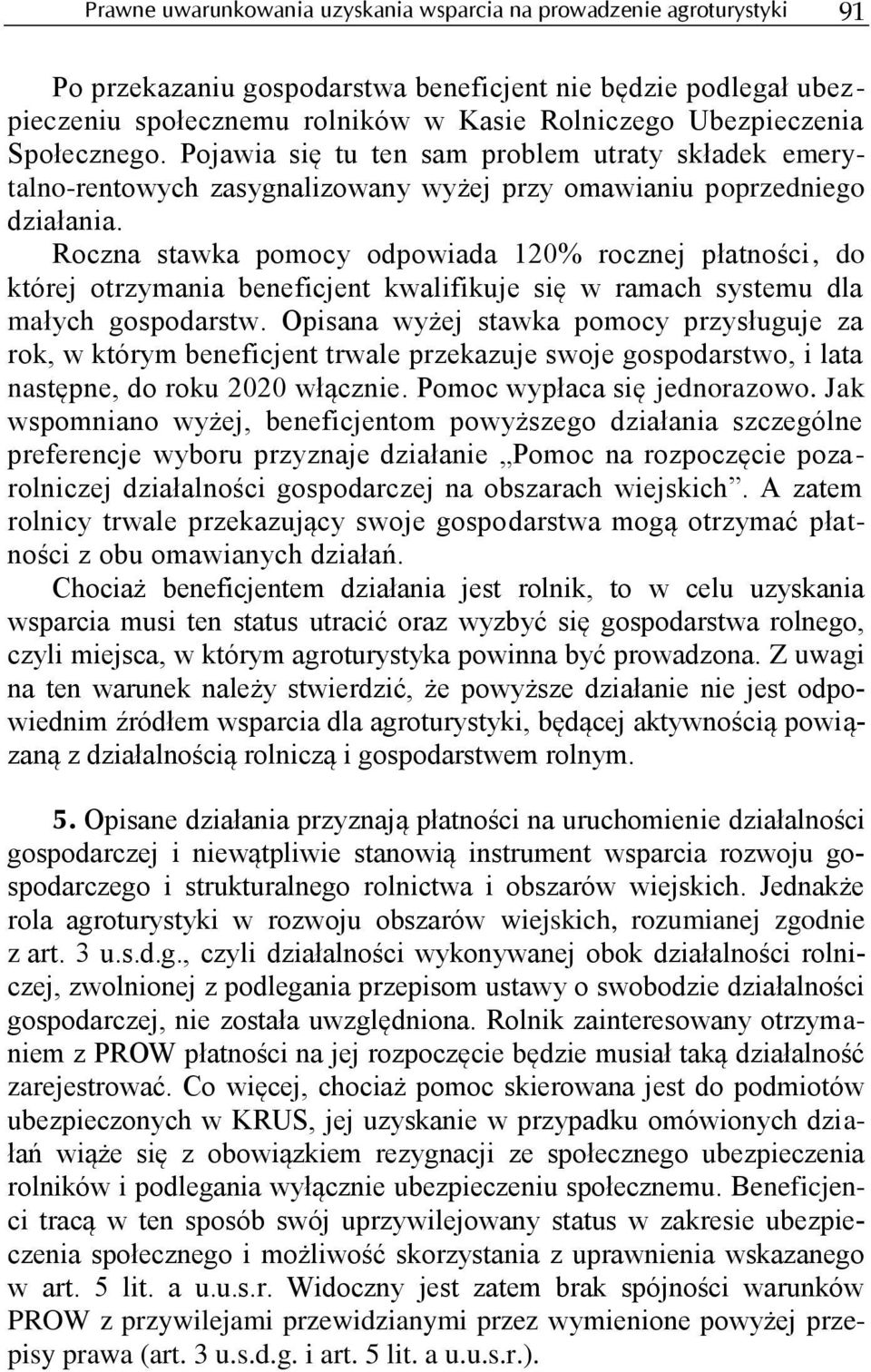 Roczna stawka pomocy odpowiada 120% rocznej płatności, do której otrzymania beneficjent kwalifikuje się w ramach systemu dla małych gospodarstw.