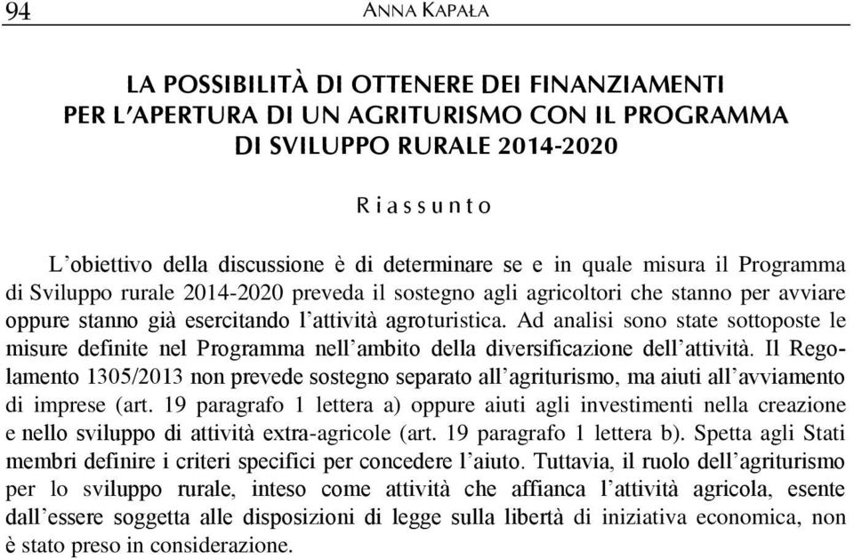 Ad analisi sono state sottoposte le misure definite nel Programma nell ambito della diversificazione dell attività.