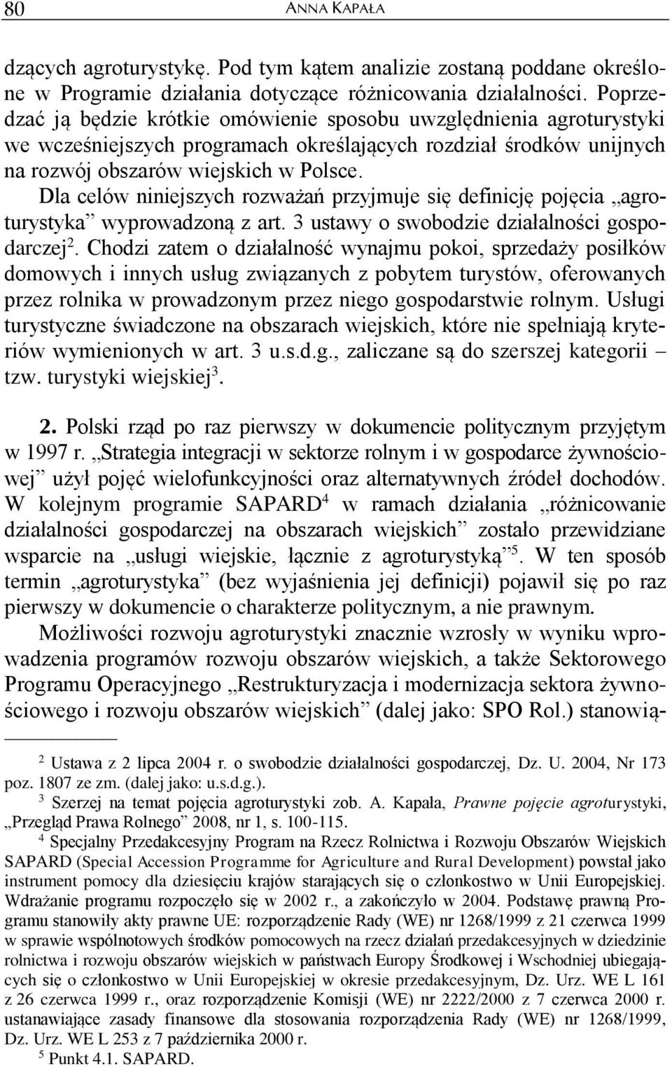 Dla celów niniejszych rozważań przyjmuje się definicję pojęcia agroturystyka wyprowadzoną z art. 3 ustawy o swobodzie działalności gospodarczej 2.