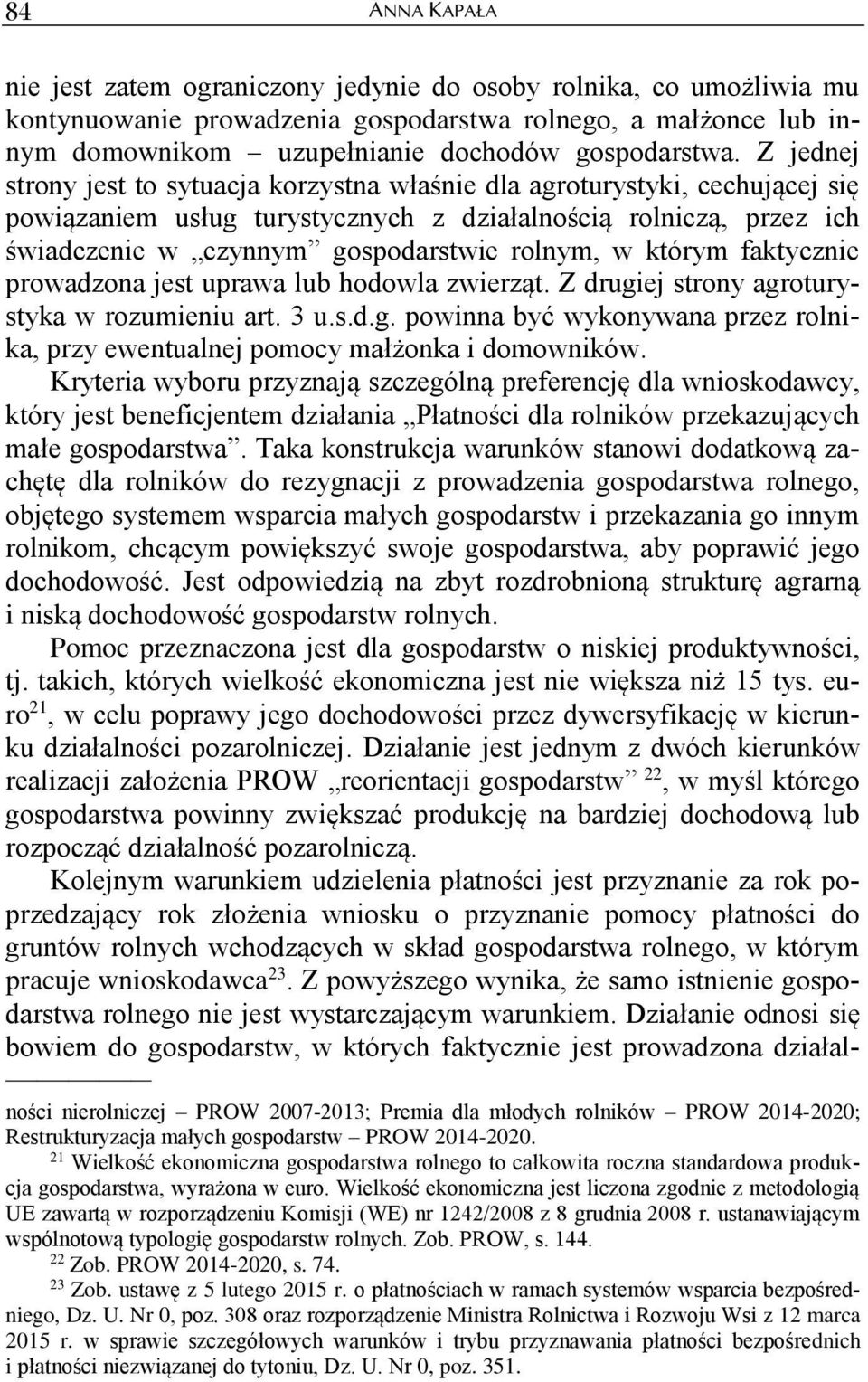 którym faktycznie prowadzona jest uprawa lub hodowla zwierząt. Z drugiej strony agroturystyka w rozumieniu art. 3 u.s.d.g. powinna być wykonywana przez rolnika, przy ewentualnej pomocy małżonka i domowników.