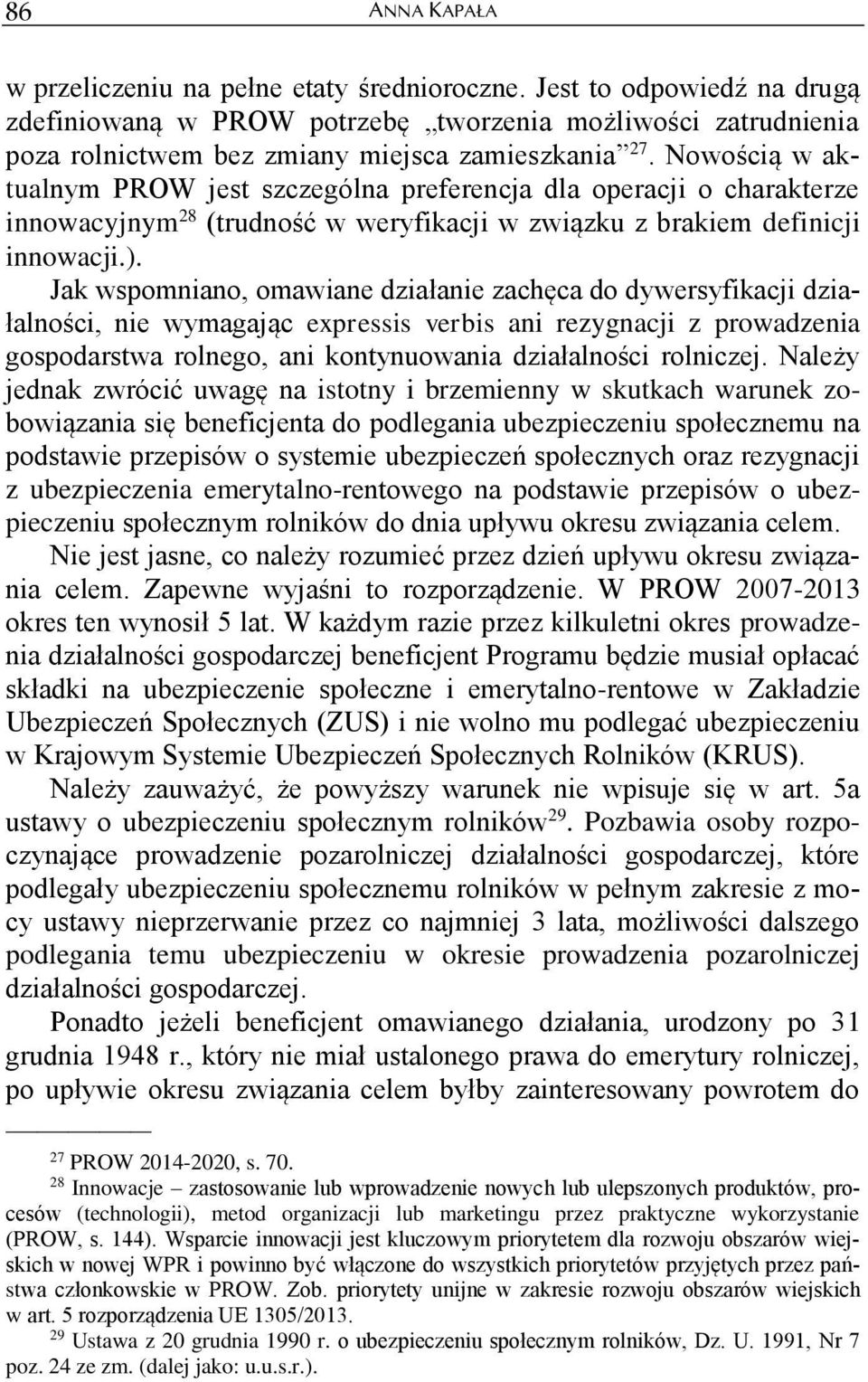 Nowością w aktualnym PROW jest szczególna preferencja dla operacji o charakterze innowacyjnym 28 (trudność w weryfikacji w związku z brakiem definicji innowacji.).