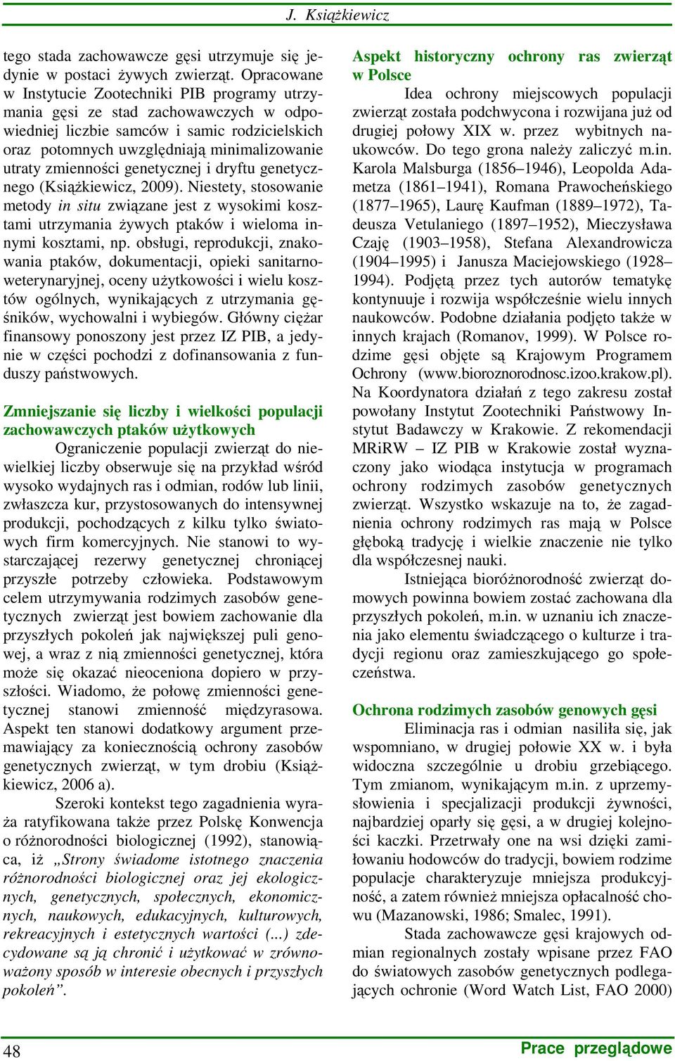 zmienności genetycznej i dryftu genetycznego (KsiąŜkiewicz, 2009). Niestety, stosowanie metody in situ związane jest z wysokimi kosztami utrzymania Ŝywych ptaków i wieloma innymi kosztami, np.