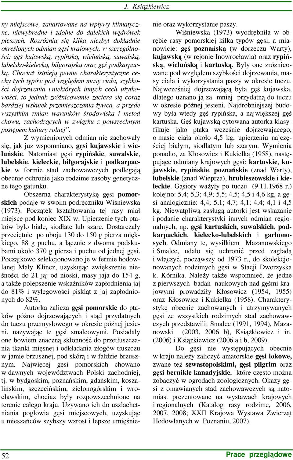 ChociaŜ istnieją pewne charakterystyczne cechy tych typów pod względem masy ciała, szybkości dojrzewania i niektórych innych cech uŝytkowości, to jednak zróŝnicowanie zaciera się coraz bardziej